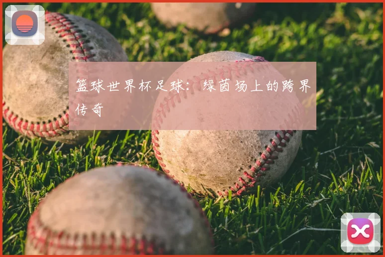 篮球世界杯足球：绿茵场上的跨界传奇