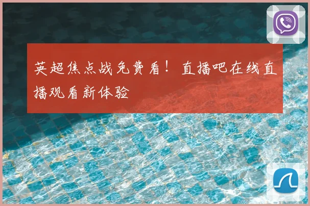英超焦点战免费看！直播吧在线直播观看新体验